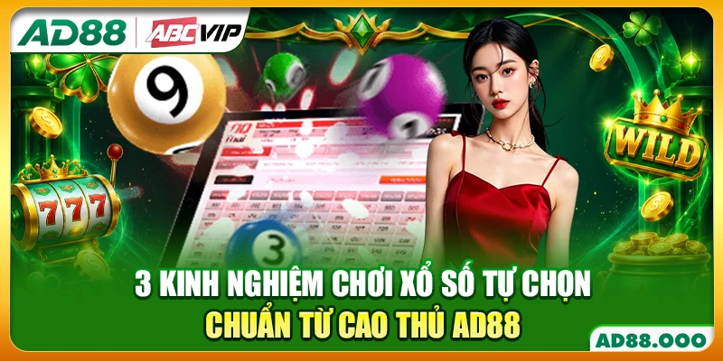 3 kinh nghiệm chơi xổ số tự chọn chuẩn từ cao thủ AD88
