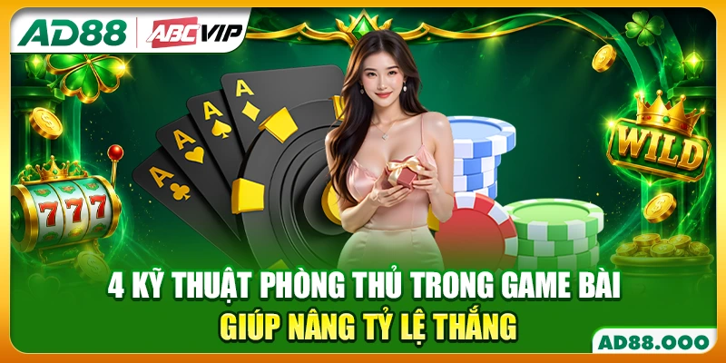4 Kỹ Thuật Phòng Thủ Trong Game Bài Giúp Nâng Tỷ Lệ Thắng