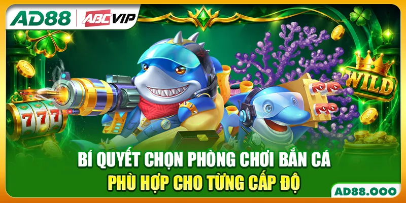 Bí quyết chọn phòng chơi bắn cá phù hợp cho từng cấp độ