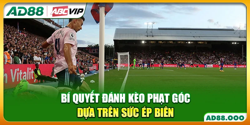 Bí quyết đánh kèo phạt góc dựa trên sức ép biên