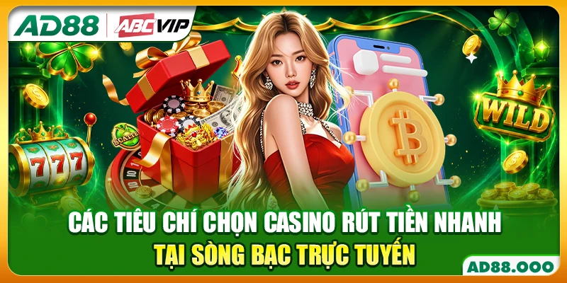 Các tiêu chí chọn Casino rút tiền nhanh tại sòng bạc trực tuyến