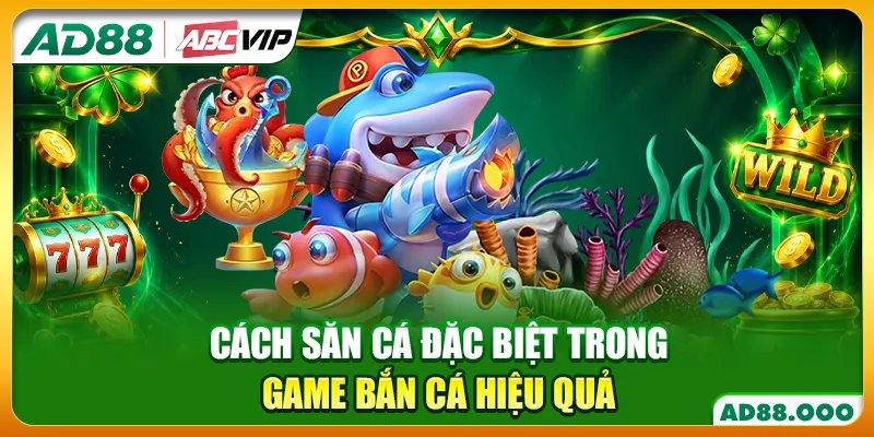 Cách săn cá đặc biệt trong game bắn cá hiệu quả