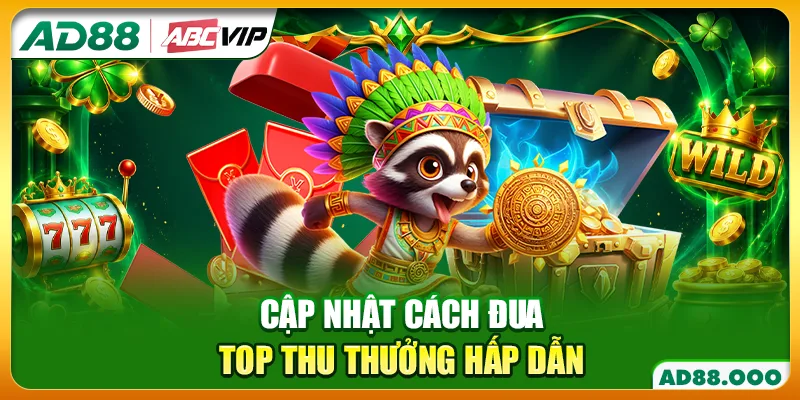 Cập nhật cách đua top thu thưởng hấp dẫn