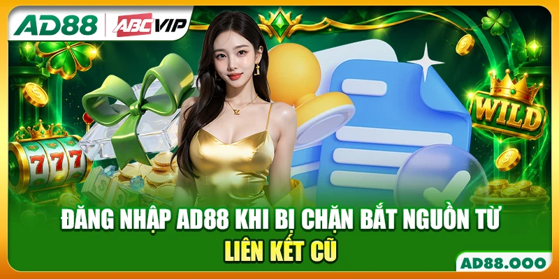 Đăng nhập AD88 khi bị chặn bắt nguồn từ liên kết cũ