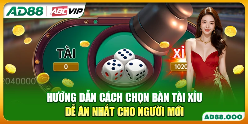 Hướng Dẫn Cách Chọn Bàn Tài Xỉu Dễ Ăn Nhất Cho Người Mới