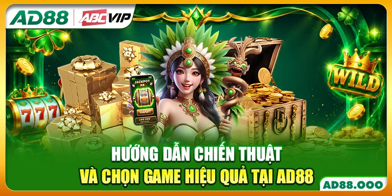 Hướng dẫn chiến thuật và chọn game hiệu quả tại AD88