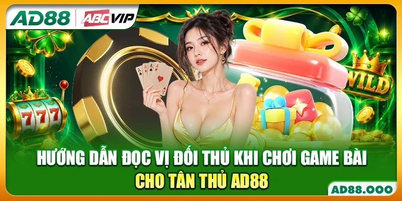 Hướng dẫn đọc vị đối thủ khi chơi game bài cho tân thủ AD88