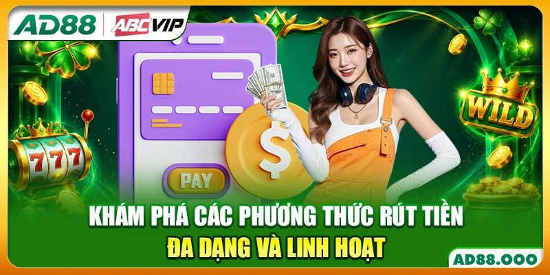Khám phá các phương thức rút tiền đa dạng và linh hoạt