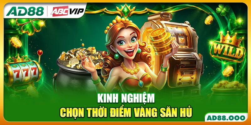 Kinh nghiệm chọn thời điểm vàng săn hủ