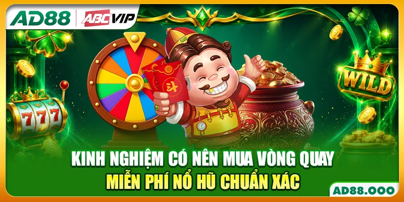 Kinh nghiệm có nên mua vòng quay miễn phí nổ hũ chuẩn xác