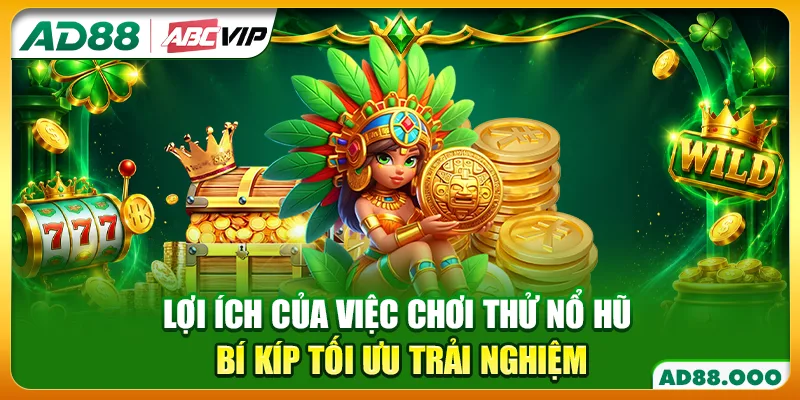 Lợi Ích Của Việc Chơi Thử Nổ Hũ - Bí Kíp Tối Ưu Trải Nghiệm