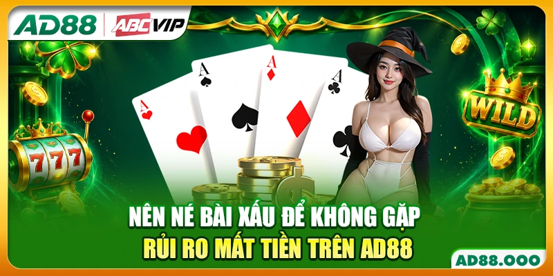 Nên né bài xấu để không gặp rủi ro mất tiền trên AD88
