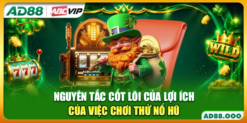 Nguyên tắc cốt lõi của lợi ích của việc chơi thử nổ hũ