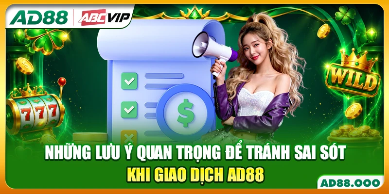 Những lưu ý quan trọng để tránh sai sót khi giao dịch AD88