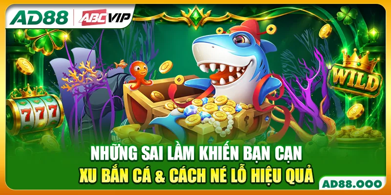 Những Sai Lầm Khiến Bạn Cạn Xu Bắn Cá & Cách Né Lỗ Hiệu Quả