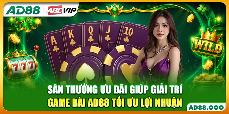 Săn thưởng ưu đãi giúp giải trí game bài AD88 tối ưu lợi nhuận