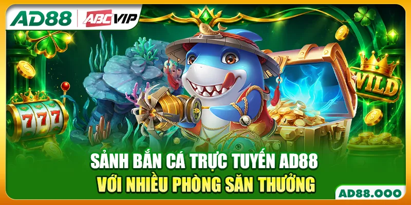 Sảnh bắn cá trực tuyến AD88 với nhiều phòng săn thưởng