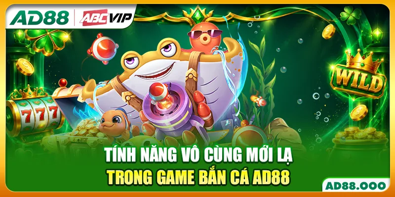 Tính năng vô cùng mới lạ trong game bắn cá AD88