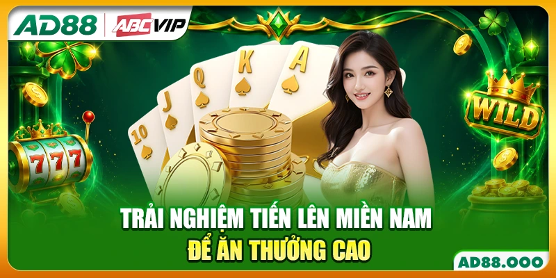Trải nghiệm Tiến Lên Miền Nam để ăn thưởng cao