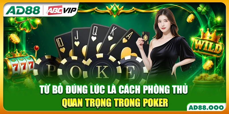 Từ bỏ đúng lúc là cách phòng thủ quan trọng trong Poker